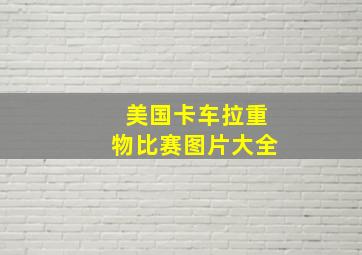 美国卡车拉重物比赛图片大全