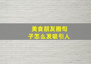 美食朋友圈句子怎么发吸引人