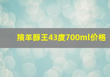 羵羊醇王43度700ml价格