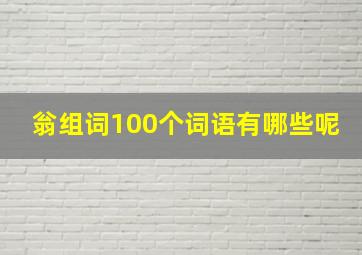 翁组词100个词语有哪些呢