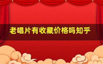 老唱片有收藏价格吗知乎