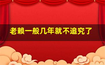 老赖一般几年就不追究了