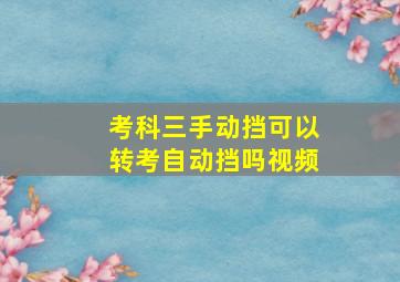 考科三手动挡可以转考自动挡吗视频