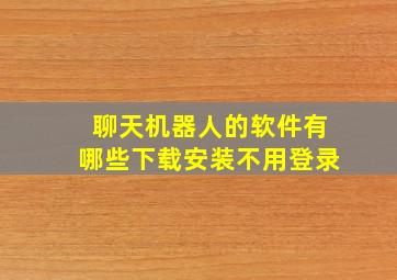 聊天机器人的软件有哪些下载安装不用登录