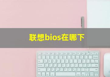 联想bios在哪下