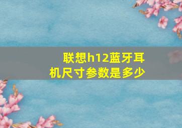 联想h12蓝牙耳机尺寸参数是多少