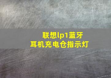 联想lp1蓝牙耳机充电仓指示灯