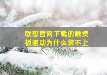 联想官网下载的触摸板驱动为什么装不上