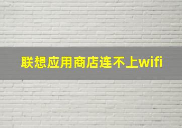 联想应用商店连不上wifi