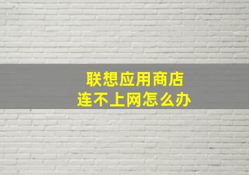 联想应用商店连不上网怎么办