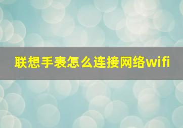 联想手表怎么连接网络wifi