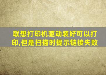 联想打印机驱动装好可以打印,但是扫描时提示链接失败