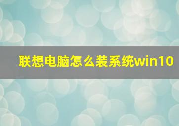 联想电脑怎么装系统win10