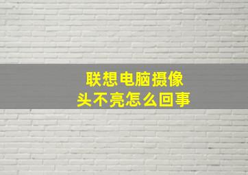 联想电脑摄像头不亮怎么回事