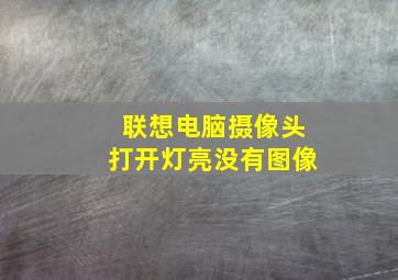 联想电脑摄像头打开灯亮没有图像