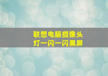 联想电脑摄像头灯一闪一闪黑屏