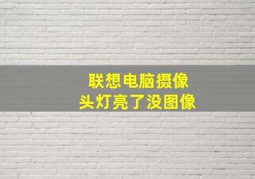 联想电脑摄像头灯亮了没图像