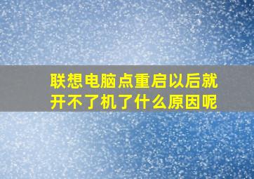 联想电脑点重启以后就开不了机了什么原因呢