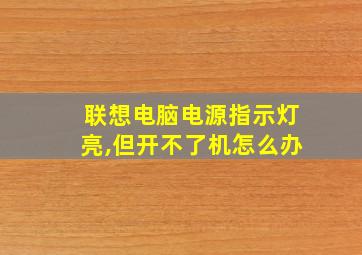 联想电脑电源指示灯亮,但开不了机怎么办