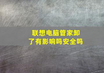 联想电脑管家卸了有影响吗安全吗