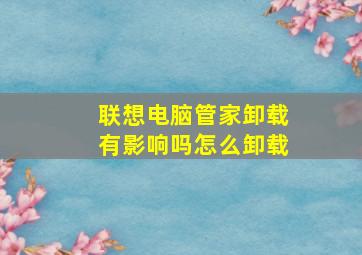 联想电脑管家卸载有影响吗怎么卸载