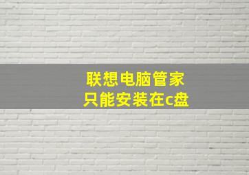 联想电脑管家只能安装在c盘