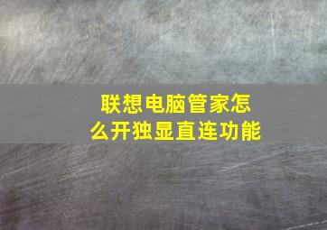 联想电脑管家怎么开独显直连功能