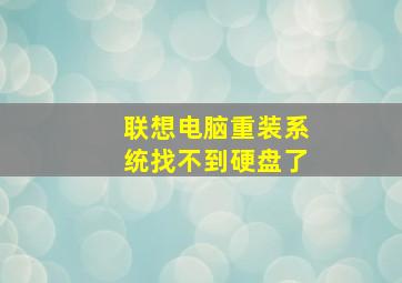 联想电脑重装系统找不到硬盘了