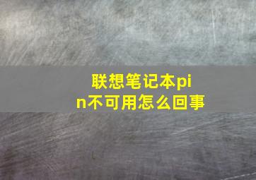 联想笔记本pin不可用怎么回事