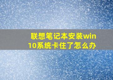 联想笔记本安装win10系统卡住了怎么办