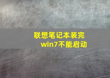 联想笔记本装完win7不能启动