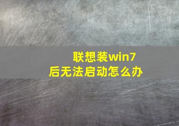 联想装win7后无法启动怎么办