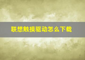 联想触摸驱动怎么下载