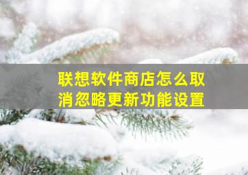 联想软件商店怎么取消忽略更新功能设置