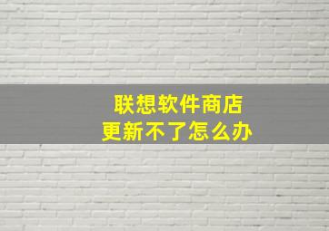 联想软件商店更新不了怎么办