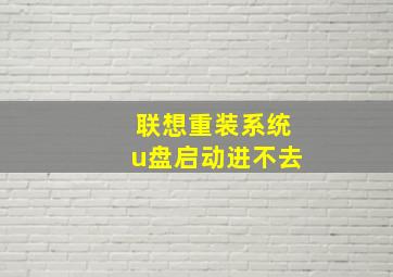 联想重装系统u盘启动进不去