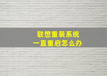 联想重装系统一直重启怎么办