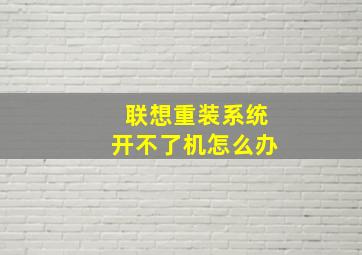 联想重装系统开不了机怎么办