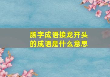 肠字成语接龙开头的成语是什么意思