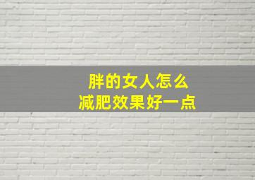 胖的女人怎么减肥效果好一点