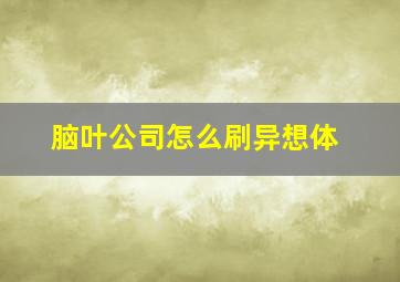 脑叶公司怎么刷异想体