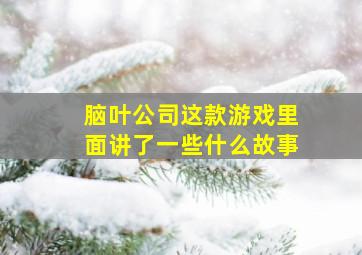 脑叶公司这款游戏里面讲了一些什么故事