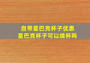 自带星巴克杯子优惠星巴克杯子可以续杯吗