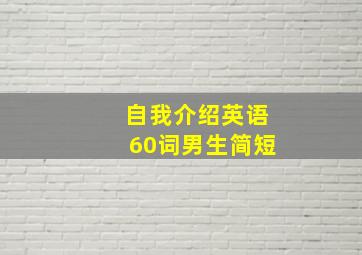 自我介绍英语60词男生简短