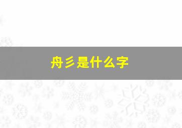 舟彡是什么字