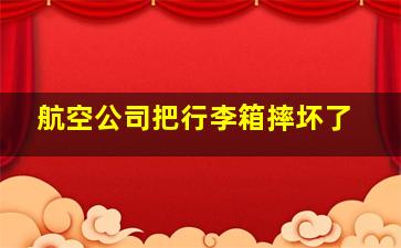 航空公司把行李箱摔坏了