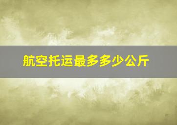 航空托运最多多少公斤