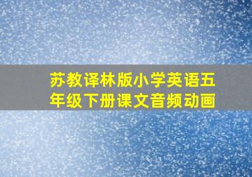 苏教译林版小学英语五年级下册课文音频动画