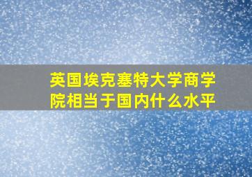 英国埃克塞特大学商学院相当于国内什么水平