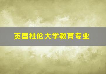 英国杜伦大学教育专业